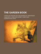 The Garden Book, a Popular Treatise on the Growing of Vegetables Under Both Home and Market Conditions (Classic Reprint)