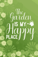 The Garden Is My Happy Place: Blank Lined Journal Notebook, Funny Gardening Notebook, Gardening Notebook, Gardening Journal, Ruled, Writing Book, Notebook for Gardeners, Gardening Gifts