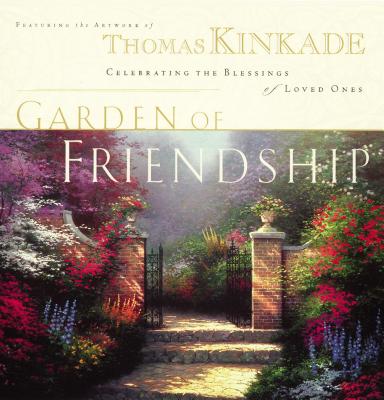 The Garden of Friendship: Celebrating the Blessings of Loved Ones - Kinkade, Thomas, Dr.