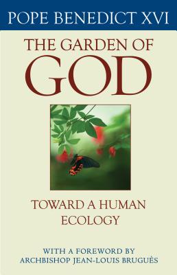 The Garden of God: Toward a Human Ecology - Pope Benedict XVI, and Benedict XVI, Pope
