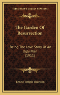 The Garden of Resurrection: Being the Love Story of an Ugly Man (1911)