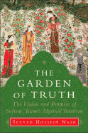 The Garden of Truth: The Vision and Promise of Sufism, Islam's Mystical Tradition - Nasr, Seyyed Hossein, PH.D.