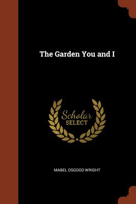 The Garden You and I - Wright, Mabel Osgood