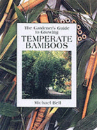 The Gardener's Guide to Growing Temperate Bamboos - Bell, Michael