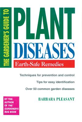 The Gardener's Guide to Plant Diseases: Earth-Safe Remedies - Pleasant, Barbara