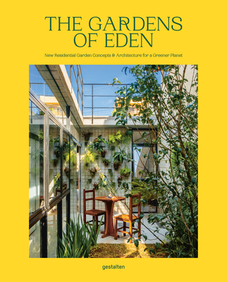 The Gardens of Eden: New Residential Garden Concepts & Architecture for a Greener Planet - Churchill, Abbye (Editor), and gestalten (Editor)