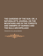 The Gardens of the Sun; Or, a Naturalist's Journal on the Mountains and in the Forests and Swamps of Borneo and the Sulu Archipelago