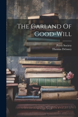 The Garland Of Good-will - Deloney, Thomas, and Society, Percy