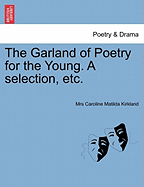 The Garland of Poetry for the Young. A selection, etc. - Kirkland, Caroline Matilda, Mrs.