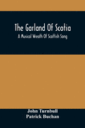 The Garland Of Scotia: A Musical Wreath Of Scottish Song, With Descriptive And Historical Notes, Adapted For The Voice, Flute, Violin, &C.