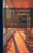 The Garrison Church: Sketches of the History of St. Thomas' Parish, Garrison Forest, Baltimore Country, Maryland, 1742 1852 (Classic Reprint)