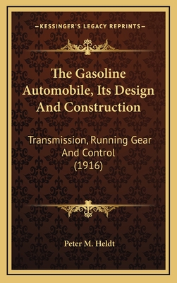 The Gasoline Automobile, Its Design and Construction: Transmission, Running Gear and Control (1916) - Heldt, Peter Martin