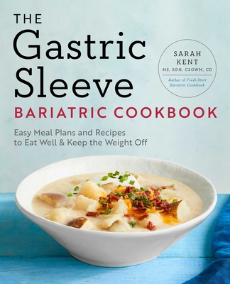 The Gastric Sleeve Bariatric Cookbook: Easy Meal Plans and Recipes to Eat Well & Keep the Weight Off - Kent, Sarah