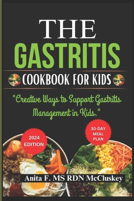 The Gastritis Cookbook for Kids: "Creative Ways to Support Gastritis Management in Kids." - McCluskey, Anita F Rdn, Ms.