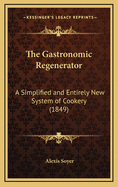 The Gastronomic Regenerator: A Simplified and Entirely New System of Cookery (1849)
