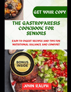 The Gastroparesis Cookbook for Seniors: Easy-To-Digest Recipes and Tips for Nutritional Balance and Comfort