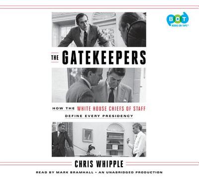 The Gatekeepers: How the White House Chiefs of Staff Define Every Presidency - Whipple, Chris, and Bramhall, Mark (Read by)