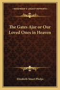 The Gates Ajar or Our Loved Ones in Heaven