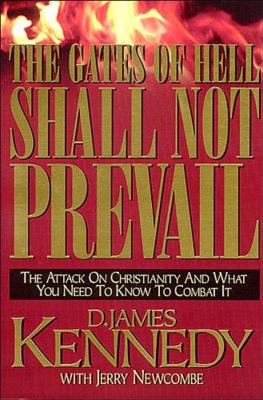 The Gates of Hell Shall Not Prevail: The Attack on Christianity and What You Need to Know to Combat It - Kennedy, D James, Dr., PH.D., and Newcombe, Jerry, and Bright, Bill (Foreword by)