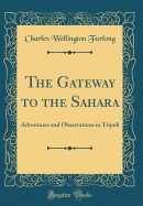 The Gateway to the Sahara: Adventures and Observations in Tripoli (Classic Reprint)