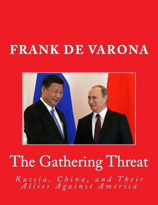 The Gathering Threat of Russia, China, and Their Allies Against America - De Varona, Frank