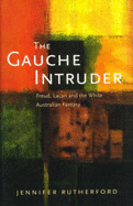 The Gauche Intruder: Freud, Lacan and the White Australian Fantasy