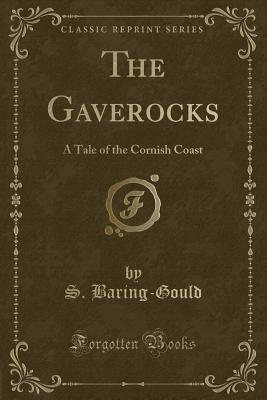 The Gaverocks: A Tale of the Cornish Coast (Classic Reprint) - Baring-Gould, S