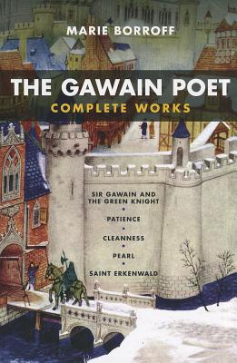 The Gawain Poet: Complete Works: Sir Gawain and the Green Knight, Patience, Cleanness, Pearl, Saint Erkenwald - Borroff, Marie (Translated by)