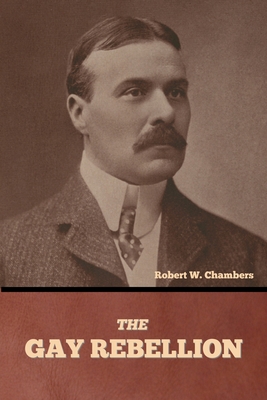 The Gay Rebellion - Chambers, Robert W