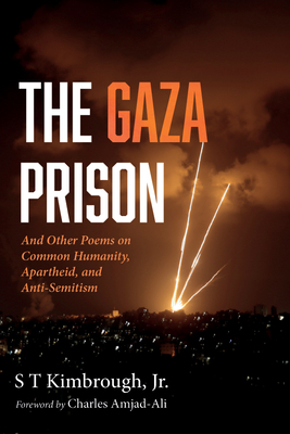 The Gaza Prison: And Other Poems on Common Humanity, Apartheid, and Anti-Semitism - Kimbrough, S T, and Amjad-Ali, Charles (Foreword by)