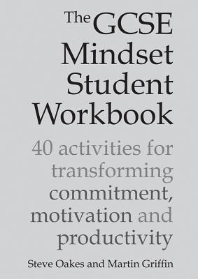 The GCSE Mindset Student Workbook: 40 activities for transforming commitment, motivation and productivity - Oakes, Steve, and Griffin, Martin