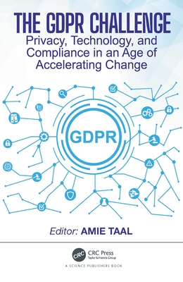 The GDPR Challenge: Privacy, Technology, and Compliance in an Age of Accelerating Change - Taal, Amie (Editor)