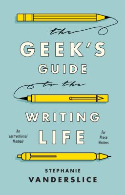 The Geek's Guide to the Writing Life: An Instructional Memoir for Prose Writers - Vanderslice, Stephanie, Dr.