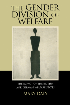 The Gender Division of Welfare: The Impact of the British and German Welfare States - Daly, Mary