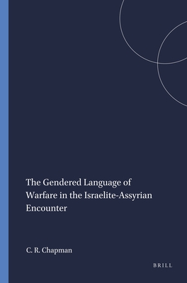 The Gendered Language of Warfare in the Israelite-Assyrian Encounter - Chapman, Cynthia R