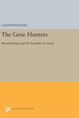 The Gene Hunters: Biotechnology and the Scramble for Seeds - Juma, Calestous