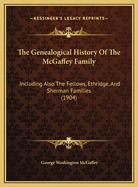 The Genealogical History of the McGaffey Family: Including Also the Fellows, Ethridge and Sherman Families. Illustrated.