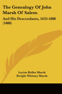 The Genealogy Of John Marsh Of Salem: And His Descendants, 1633-1888 (1888)