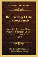 The Genealogy of the Hitchcock Family: Who Are Descended from Matthias Hitchcock of East Haven, Conn. and Luke Hitchcock of Wethersfield, Conn.