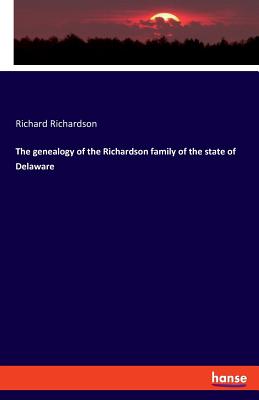 The genealogy of the Richardson family of the state of Delaware - Richardson, Richard