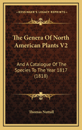 The Genera of North American Plants V2: And a Catalogue of the Species to the Year 1817 (1818)