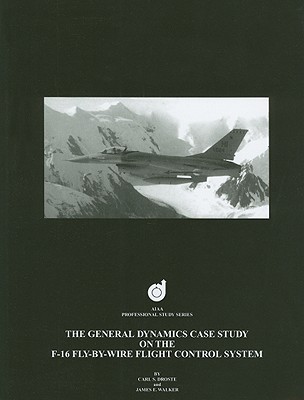 The General Dynamics Case Study on the F-16 Fly-By-Wire Flight Control System - Droste, Carl S, and Walker, James E