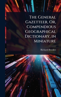 The General Gazetteer, Or, Compendious Geographical Dictionary, in Miniature - Brookes, Richard