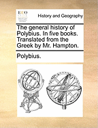 The General History of Polybius. in Five Books. Translated from the Greek. by Mr. Hampton. the Third Edition. in Two Volumes. ... of 2; Volume 1