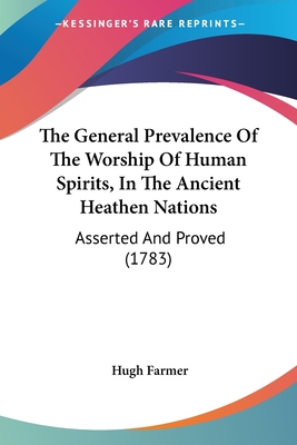 The General Prevalence Of The Worship Of Human Spirits, In The Ancient Heathen Nations: Asserted And Proved (1783) - Farmer, Hugh