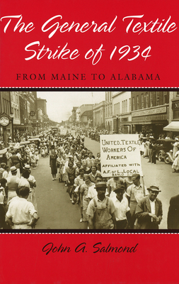 The General Textile Strike of 1934: From Maine to Alabama - Salmond, John A