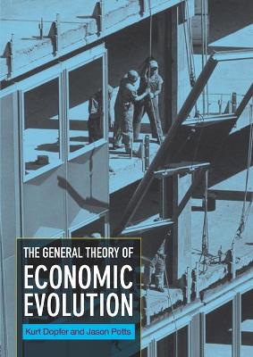 The General Theory of Economic Evolution - Dopfer, Kurt, and Potts, Jason, Dr.