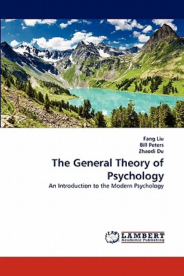 The General Theory of Psychology - Liu, Fang, and Peters, Bill, Dr., and Du, Zhaodi