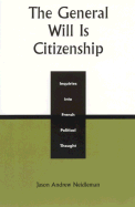The General Will Is Citizenship: Inquiries Into French Political Thought
