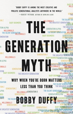 The Generation Myth: Why When You're Born Matters Less Than You Think - Duffy, Bobby